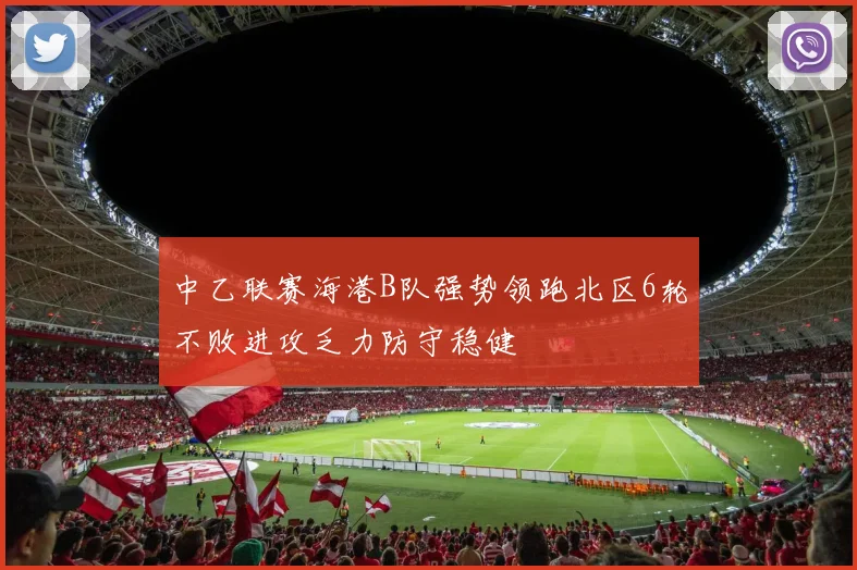 中乙联赛海港B队强势领跑北区6轮不败进攻乏力防守稳健